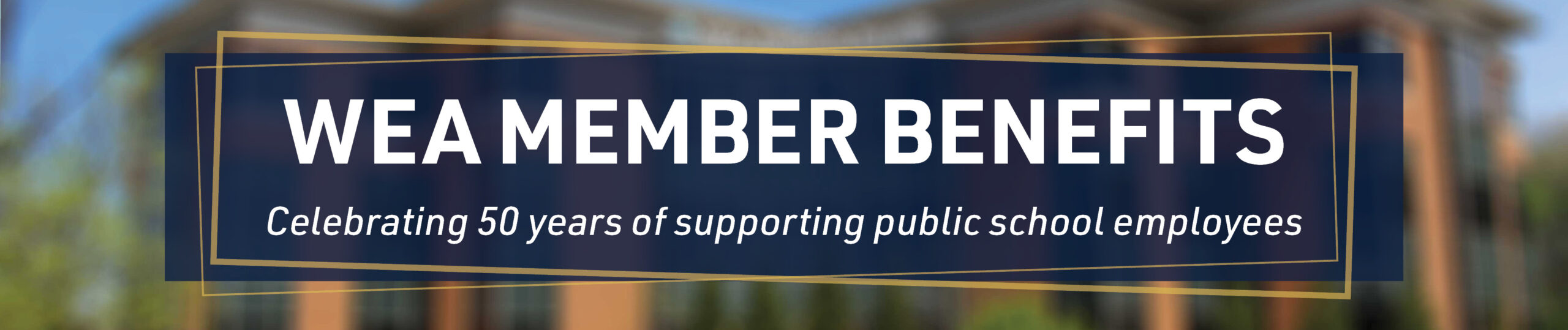 WEA Member Benefits Celebrating 50 years of supporting public school employees